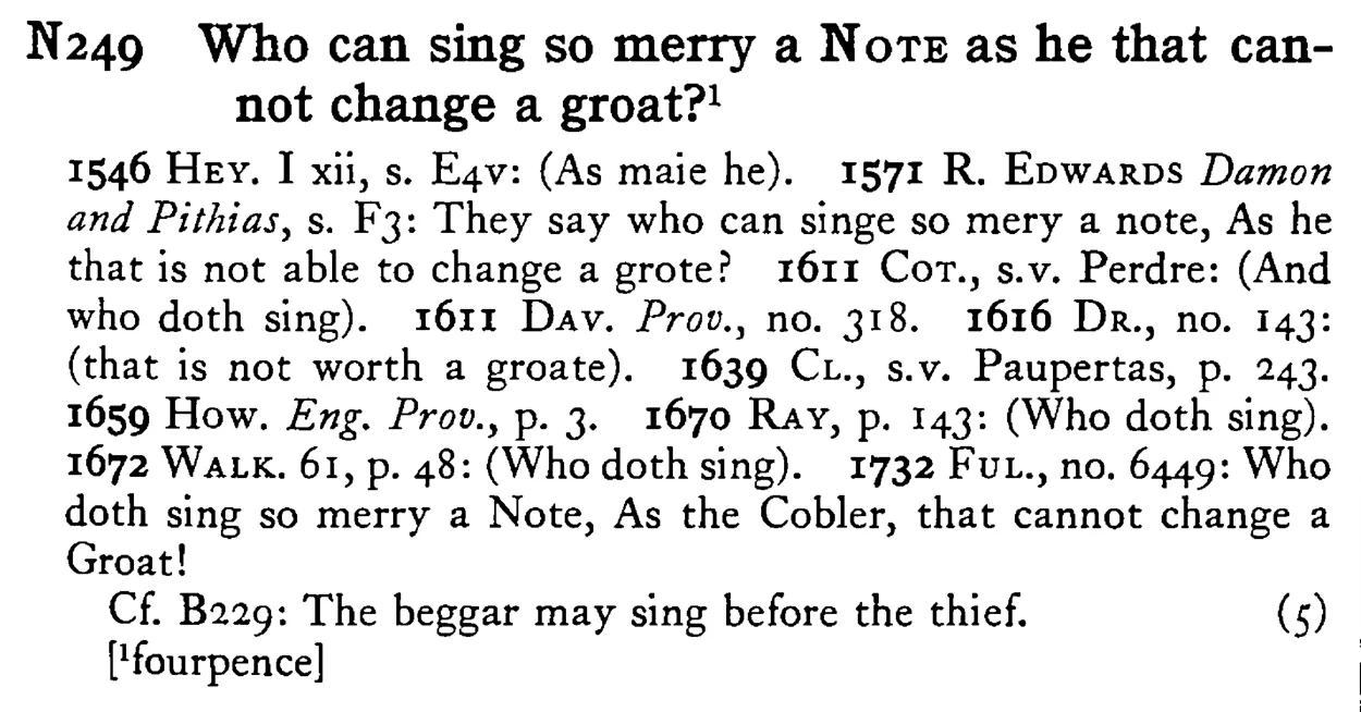 Who can sing so merry a NOTE as he that cannot change a groat?¹ - a scanned entry from Tilley's 1950 Dictionary of Proverbs.