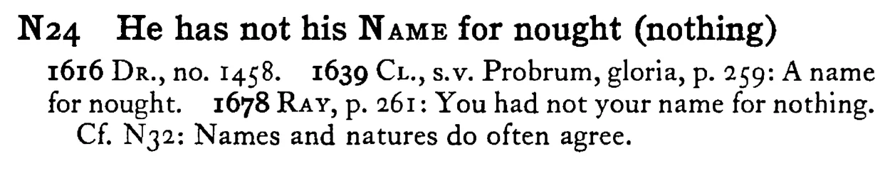 He has not his NAME for nought (nothing) - a scanned entry from Tilley's 1950 Dictionary of Proverbs.