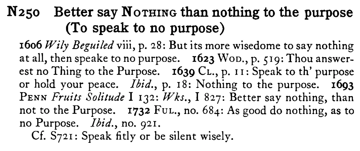 Better say NOTHING than nothing to the purpose (To speak to no purpose) - a scanned entry from Tilley's 1950 Dictionary of Proverbs.