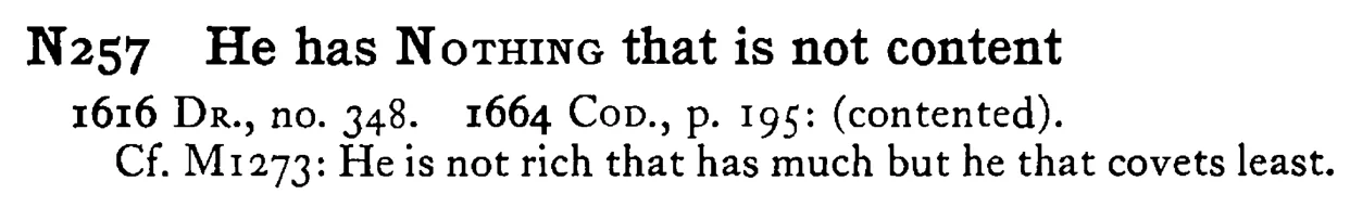 He has NOTHING that is not content - a scanned entry from Tilley's 1950 Dictionary of Proverbs.