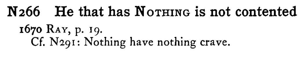 He that has NOTHING is not contented - a scanned entry from Tilley's 1950 Dictionary of Proverbs.