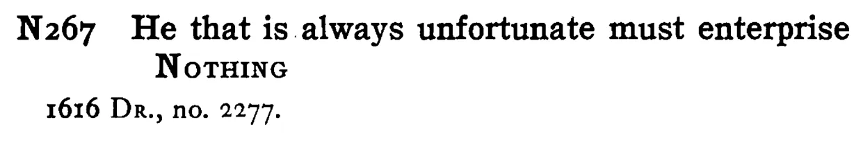 He that is always unfortunate must enterprise NOTHING - a scanned entry from Tilley's 1950 Dictionary of Proverbs.