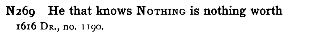 He that knows NOTHING is nothing worth - a scanned entry from Tilley's 1950 Dictionary of Proverbs.