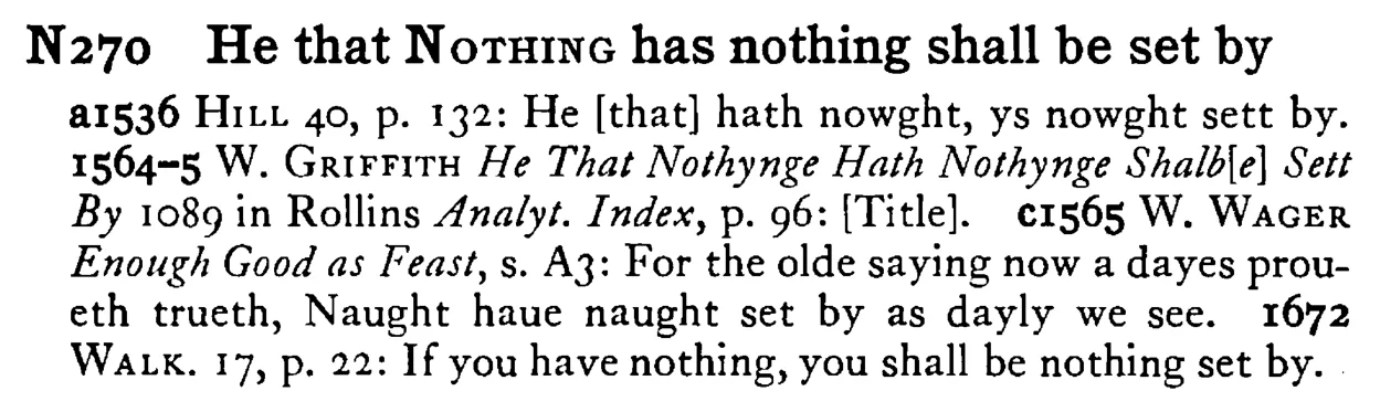 He that NOTHING has nothing shall be set by - a scanned entry from Tilley's 1950 Dictionary of Proverbs.