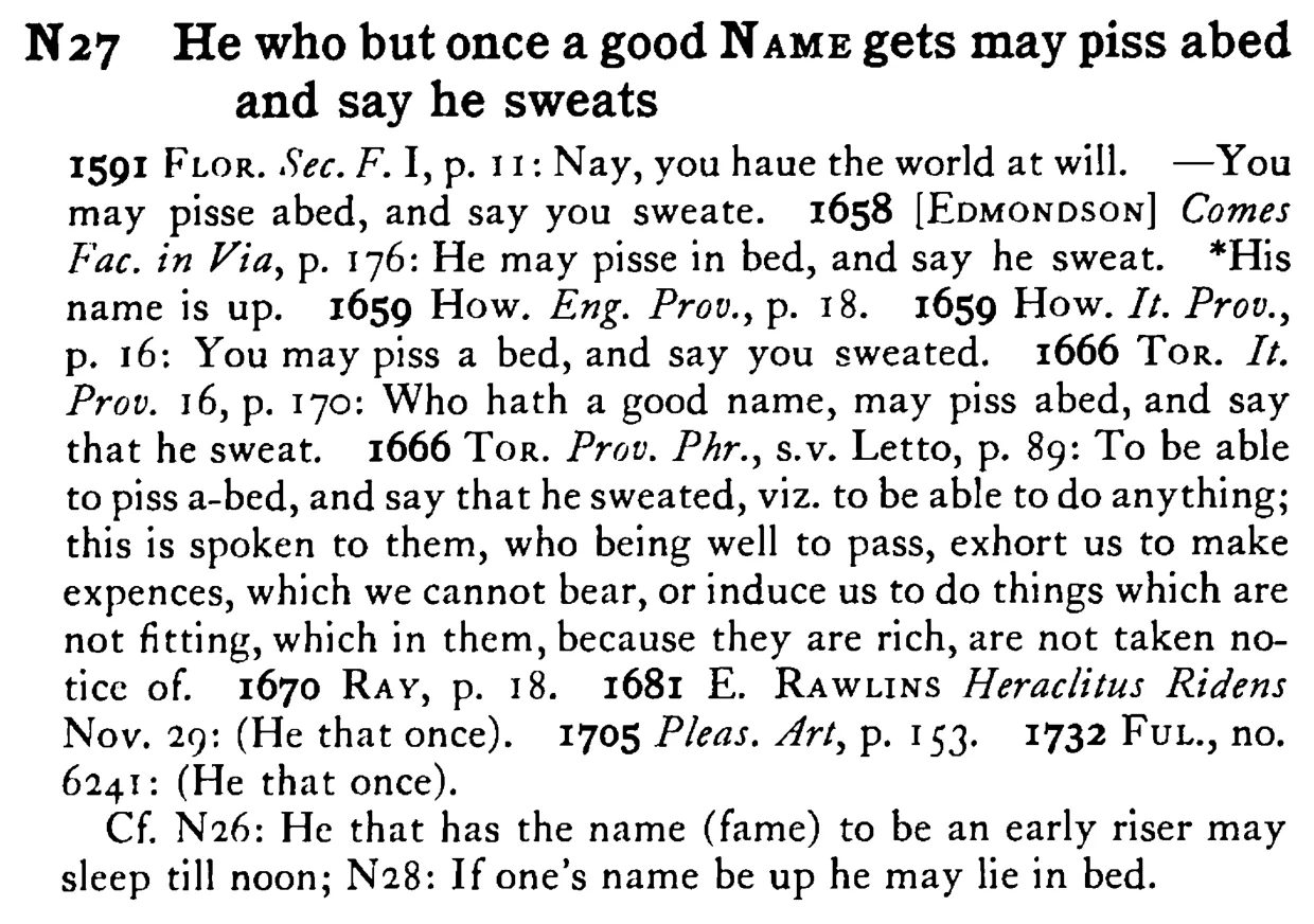 He who but once a good NAME gets may piss abed and say he sweats - a scanned entry from Tilley's 1950 Dictionary of Proverbs.