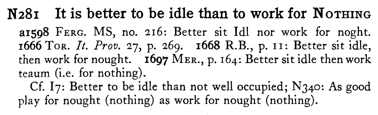 It is better to be idle than to work for NOTHING - a scanned entry from Tilley's 1950 Dictionary of Proverbs.