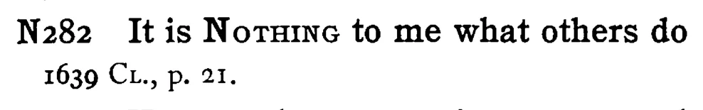 It is NOTHING to me what others do - a scanned entry from Tilley's 1950 Dictionary of Proverbs.