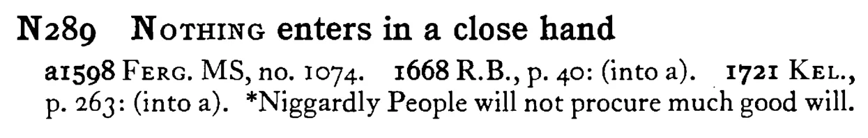 NOTHING enters in a close hand - a scanned entry from Tilley's 1950 Dictionary of Proverbs.