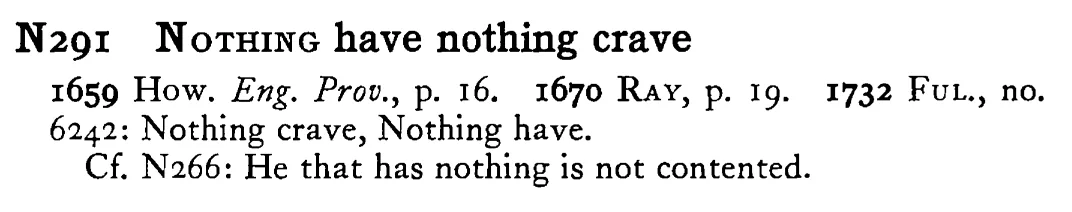 NOTHING have nothing crave - a scanned entry from Tilley's 1950 Dictionary of Proverbs.