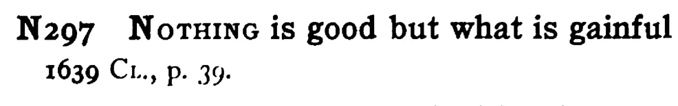 NOTHING is good but what is gainful - a scanned entry from Tilley's 1950 Dictionary of Proverbs.