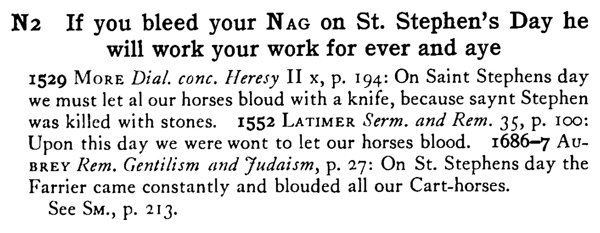 If you bleed your NAG on St. Stephen's Day he will work your work for ever and aye - a scanned entry from Tilley's 1950 Dictionary of Proverbs.