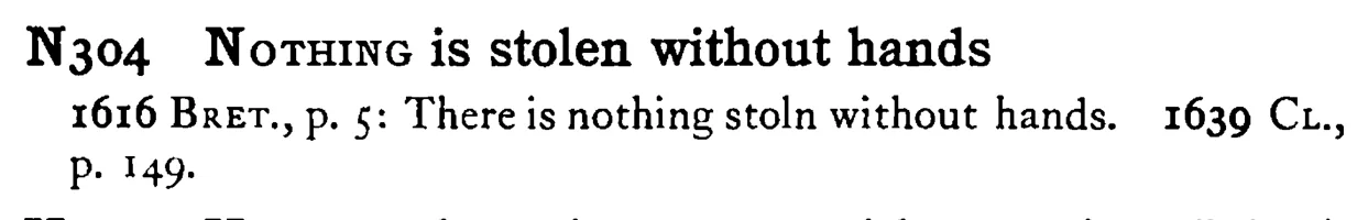 NOTHING is stolen without hands - a scanned entry from Tilley's 1950 Dictionary of Proverbs.