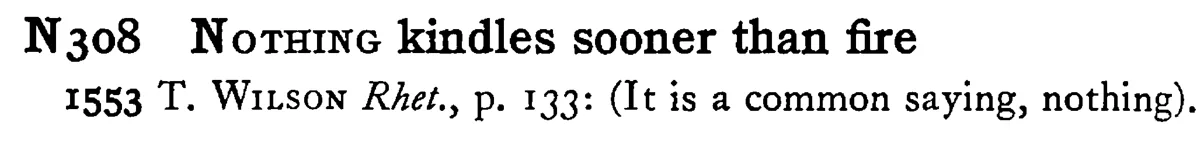 NOTHING kindles sooner than fire - a scanned entry from Tilley's 1950 Dictionary of Proverbs.