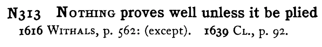 NOTHING proves well unless it be plied - a scanned entry from Tilley's 1950 Dictionary of Proverbs.