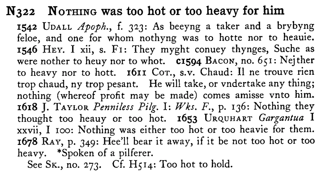 NOTHING was too hot or too heavy for him - a scanned entry from Tilley's 1950 Dictionary of Proverbs.