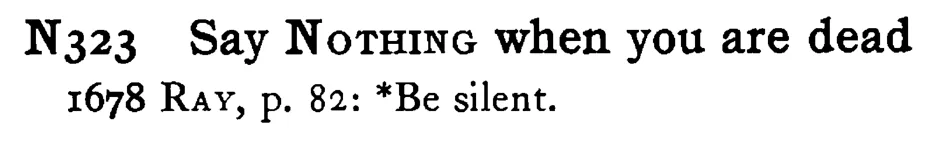 Say NOTHING when you are dead - a scanned entry from Tilley's 1950 Dictionary of Proverbs.