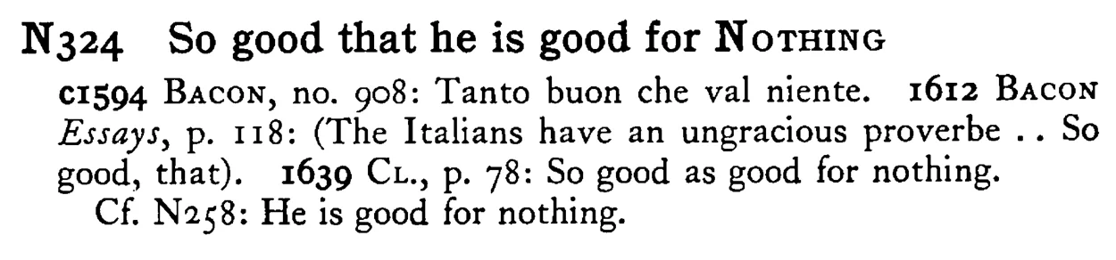 So good that he is good for NOTHING - a scanned entry from Tilley's 1950 Dictionary of Proverbs.