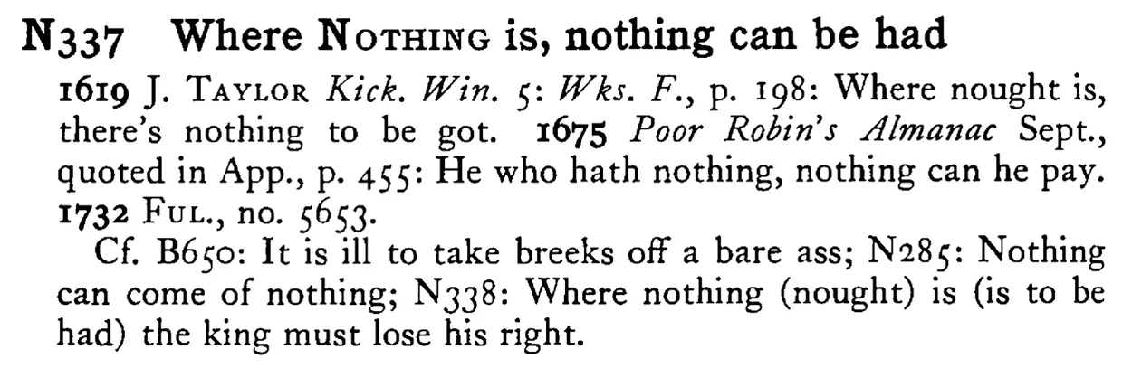 Where NOTHING is, nothing can be had - a scanned entry from Tilley's 1950 Dictionary of Proverbs.