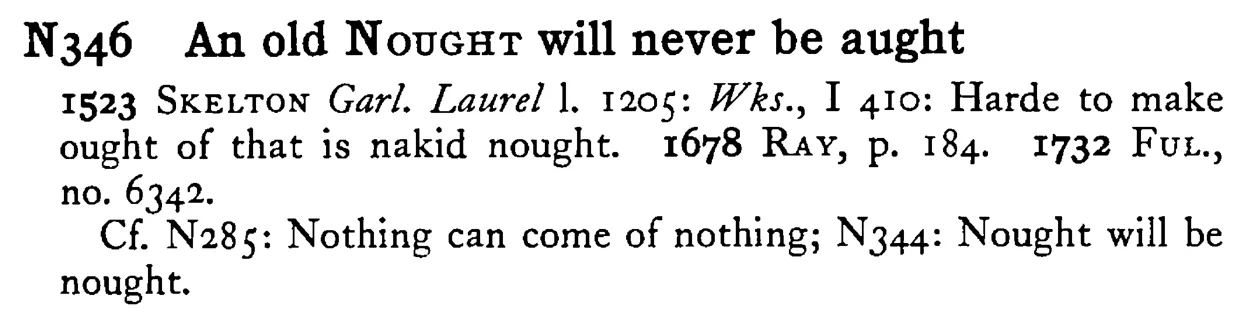 An old NOUGHT will never be aught - a scanned entry from Tilley's 1950 Dictionary of Proverbs.