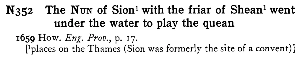 The NUN of Sion¹ with the friar of Shean¹ went under the water to play the quean - a scanned entry from Tilley's 1950 Dictionary of Proverbs.