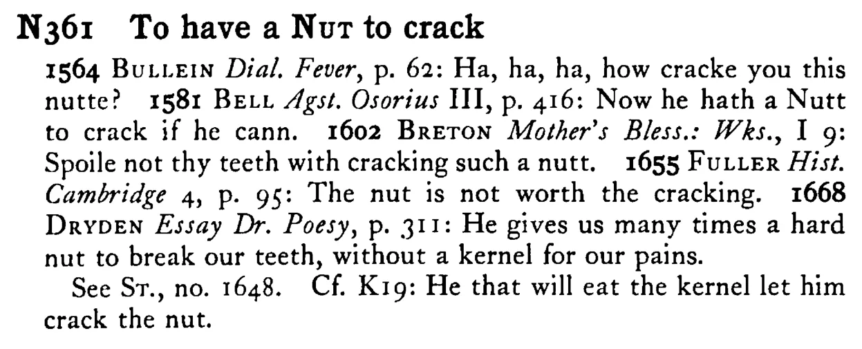 To have a NUT to crack - a scanned entry from Tilley's 1950 Dictionary of Proverbs.