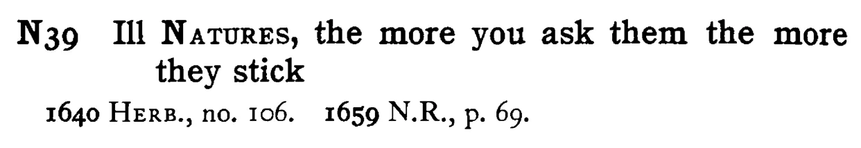 Ill NATURES, the more you ask them the more they stick - a scanned entry from Tilley's 1950 Dictionary of Proverbs.
