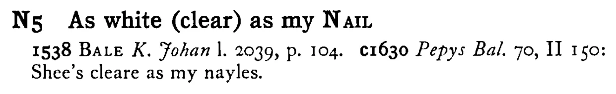 As white (clear) as my NAIL - a scanned entry from Tilley's 1950 Dictionary of Proverbs.