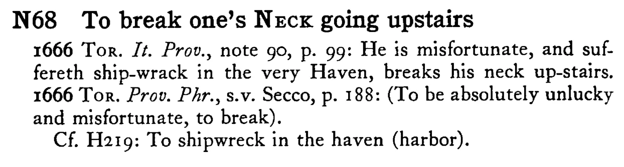 To break one's NECK going upstairs - a scanned entry from Tilley's 1950 Dictionary of Proverbs.