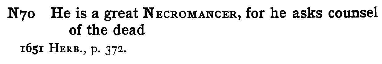 He is a great NECROMANCER, for he asks counsel of the dead - a scanned entry from Tilley's 1950 Dictionary of Proverbs.