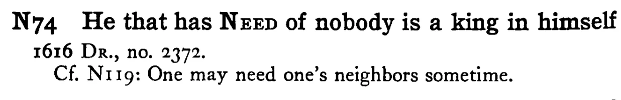 He that has NEED of nobody is a king in himself - a scanned entry from Tilley's 1950 Dictionary of Proverbs.