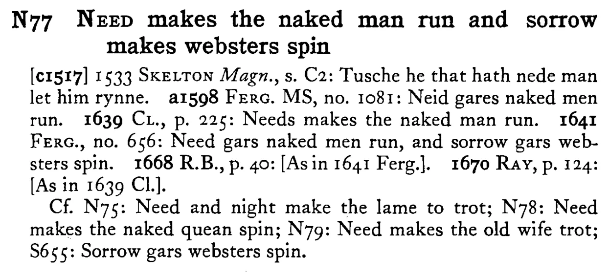 NEED makes the naked man run and sorrow makes websters spin - a scanned entry from Tilley's 1950 Dictionary of Proverbs.