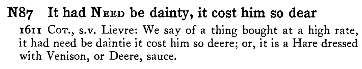 It had NEED be dainty, it cost him so dear - a scanned entry from Tilley's 1950 Dictionary of Proverbs.