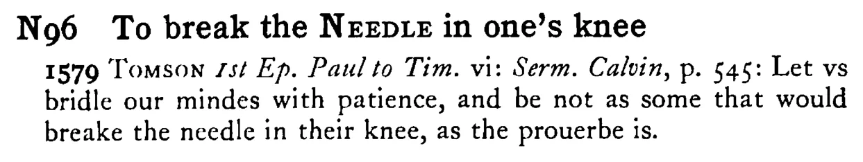 To break the NEEDLE in one's knee - a scanned entry from Tilley's 1950 Dictionary of Proverbs.