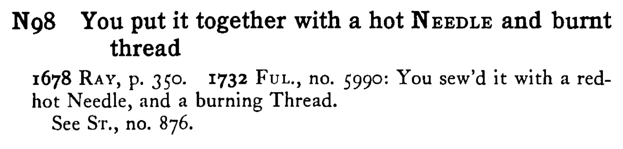 You put it together with a hot NEEDLE and burnt thread - a scanned entry from Tilley's 1950 Dictionary of Proverbs.