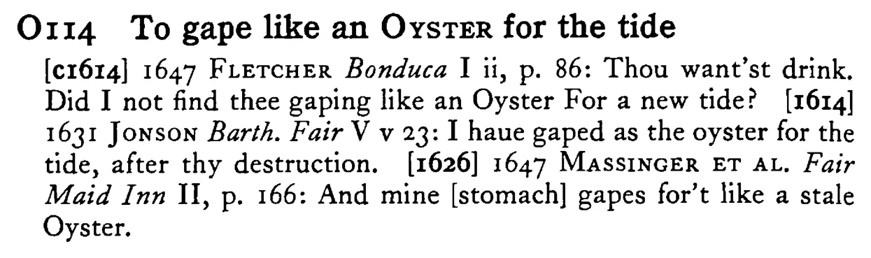 To gape like an OYSTER for the tide - a scanned entry from Tilley's 1950 Dictionary of Proverbs.