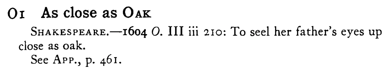 As close as OAK - a scanned entry from Tilley's 1950 Dictionary of Proverbs.