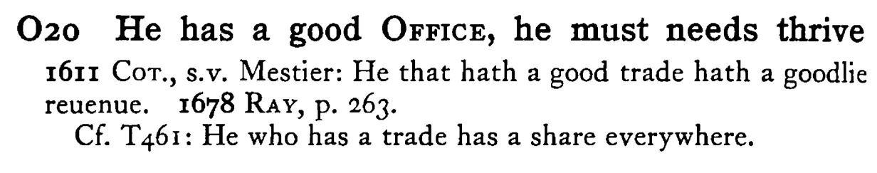 He has a good OFFICE, he must needs thrive - a scanned entry from Tilley's 1950 Dictionary of Proverbs.