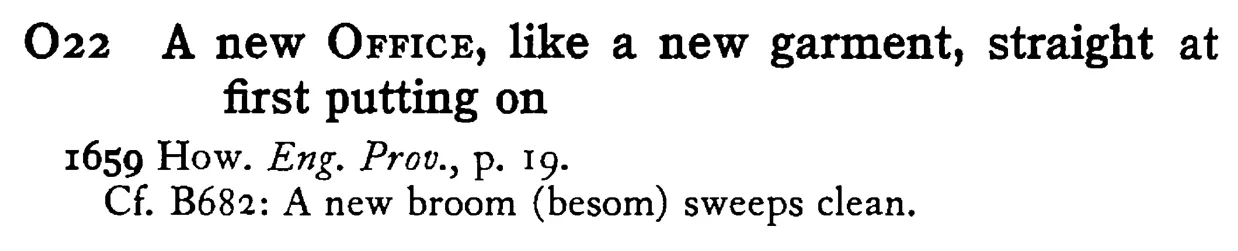 A new OFFICE, like a new garment, straight at first putting on - a scanned entry from Tilley's 1950 Dictionary of Proverbs.