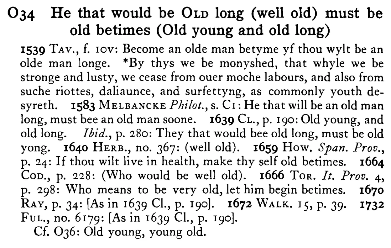He that would be OLD long (well old) must be old betimes (Old young and old long) - a scanned entry from Tilley's 1950 Dictionary of Proverbs.