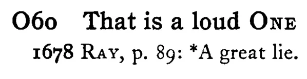 That is a loud ONE - a scanned entry from Tilley's 1950 Dictionary of Proverbs.