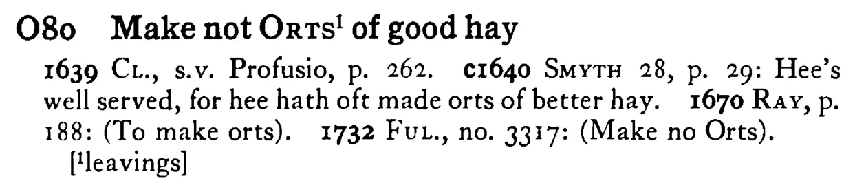Make not ORTS¹ of good hay - a scanned entry from Tilley's 1950 Dictionary of Proverbs.