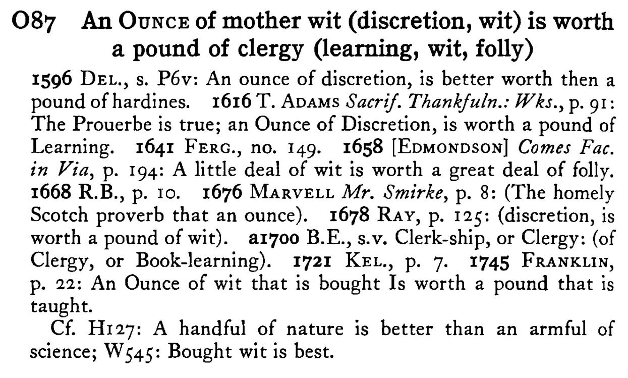 An OUNCE of mother wit (discretion, wit) is worth a pOUND of clergy (learning, wit, folly) - a scanned entry from Tilley's 1950 Dictionary of Proverbs.