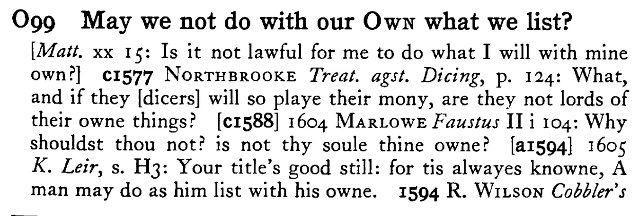May we not do with our OWN what we list? - a scanned entry from Tilley's 1950 Dictionary of Proverbs.