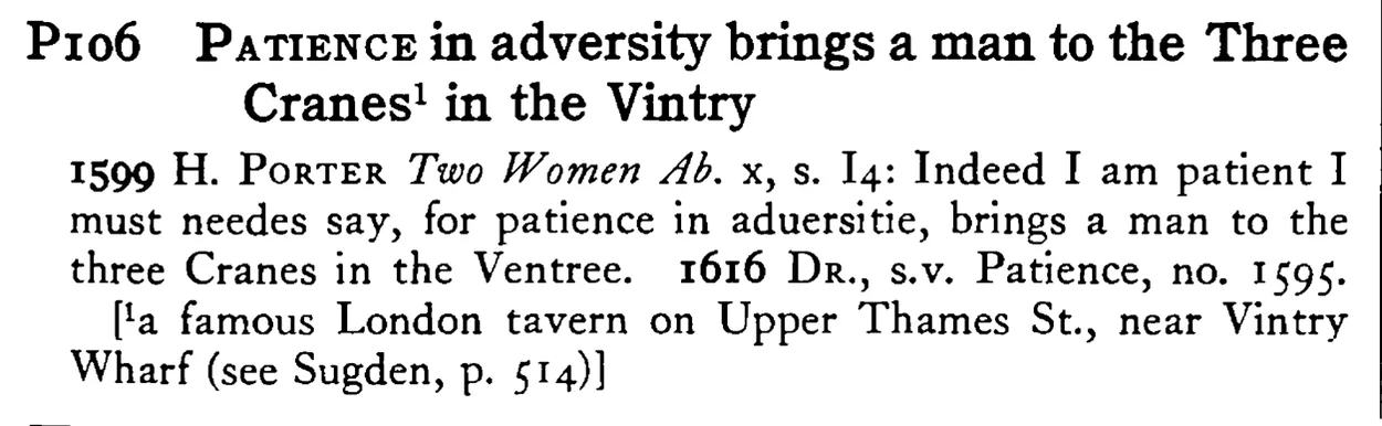 PATIENCE in adversity brings a man to the Three Cranes¹ in the Vintry - a scanned entry from Tilley's 1950 Dictionary of Proverbs.