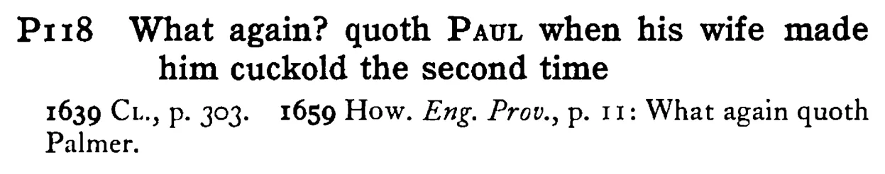 What again? quoth PAUL when his wife made him cuckold the second time - a scanned entry from Tilley's 1950 Dictionary of Proverbs.
