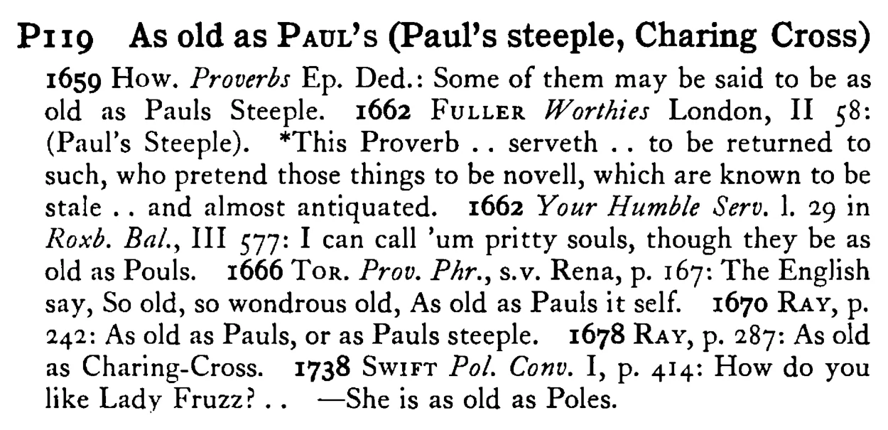 As old as PAUL's (Paul's steeple, Charing Cross) - a scanned entry from Tilley's 1950 Dictionary of Proverbs.