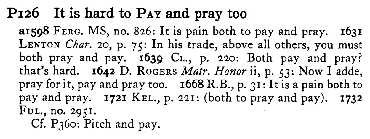 It is hard to PAY and pray too - a scanned entry from Tilley's 1950 Dictionary of Proverbs.
