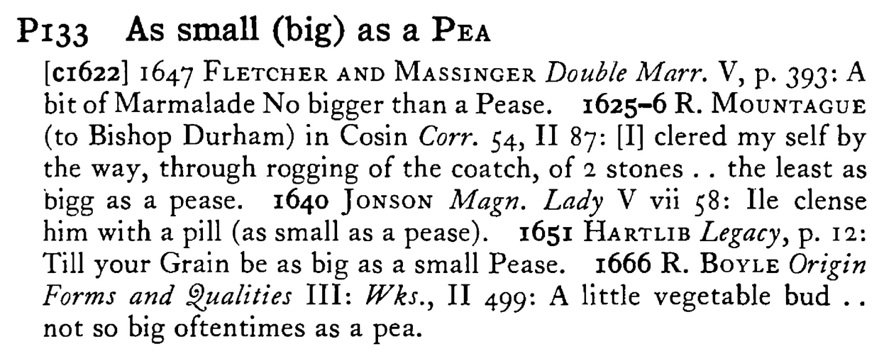 As small (big) as a PEA - a scanned entry from Tilley's 1950 Dictionary of Proverbs.
