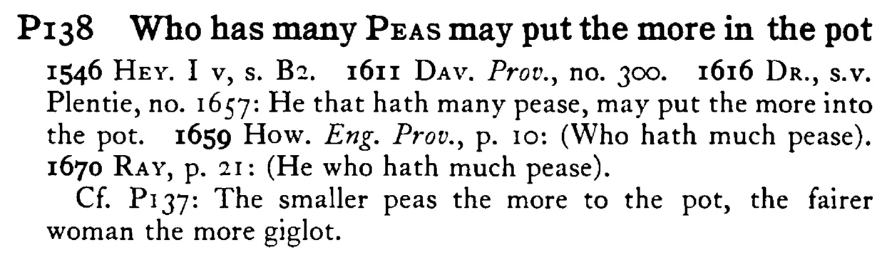 Who has many PEAS may put the more in the pot - a scanned entry from Tilley's 1950 Dictionary of Proverbs.