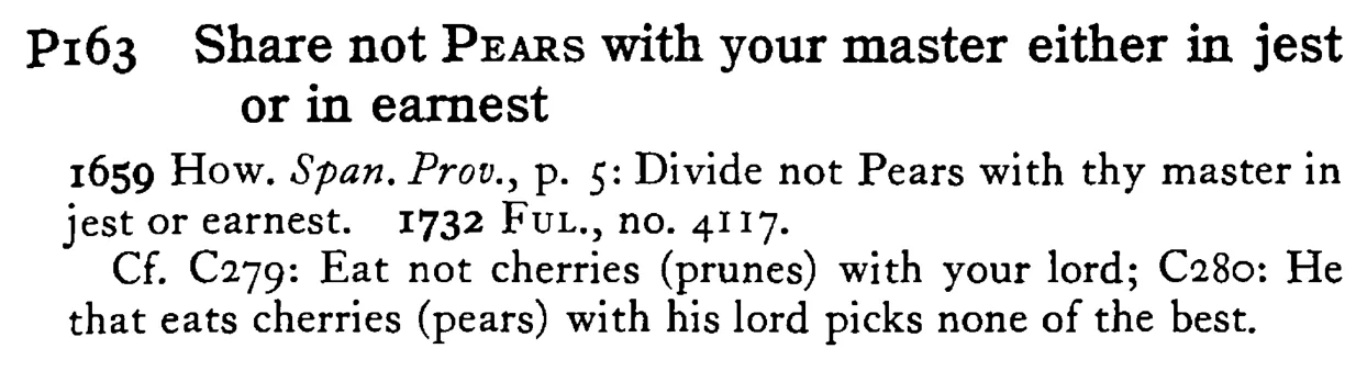 Share not PEARS with your master either in jest or in earnest - a scanned entry from Tilley's 1950 Dictionary of Proverbs.